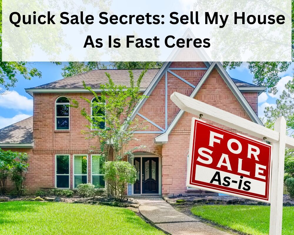 Quick Sale Secrets: Sell My House As-Is Fast Ceres - No Repairs Needed