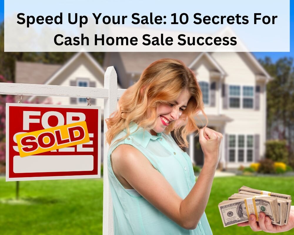 Speed Up Your Sale: 10 Secrets For Cash Home Sale Success