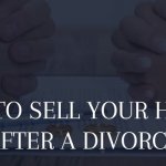 selling your house after or during divorce