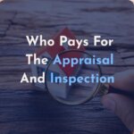 Who Pays for the Appraisal and Inspections