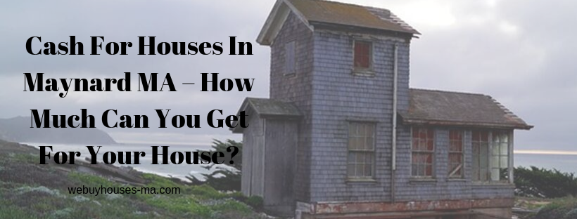 We buy houses in Maynard MA