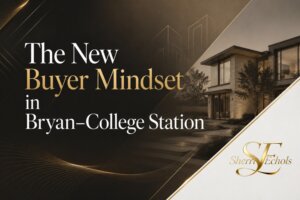 Bryan–College Station home buyers and the new buyer mindset around payment condition location and value