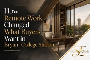 Remote work home buying in Bryan–College Station and why buyers want home offices flexible rooms quiet spaces reliable internet and lifestyle neighborhoods