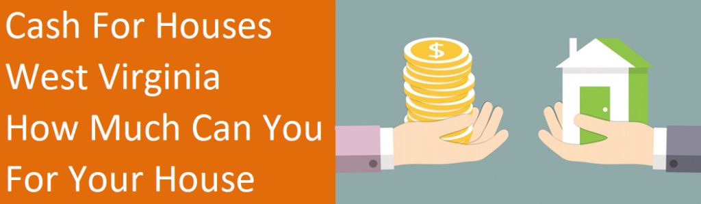 Cash For Houses In West Virginia – How Much Can You Get For Your House?