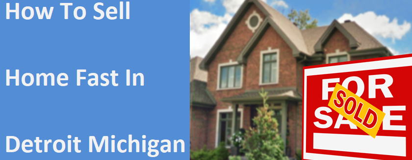 How To Sell Your Home Fast In Detroit Michigan