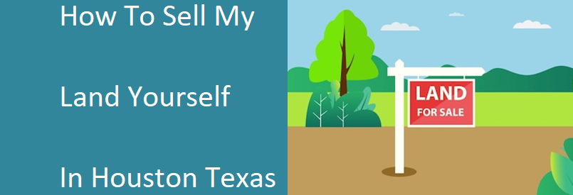 How to Sell My Land Yourself In Houston Texas - Xero Home Buyers LLC