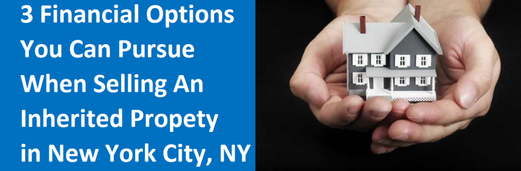 3 Financial Options You Can Pursue When Selling An Inherited Property In New York City, NY
