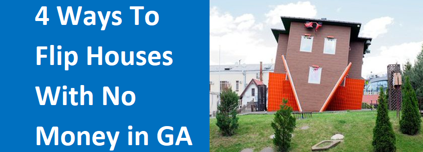 4 Ways to Flip Houses With No Money in Georgia