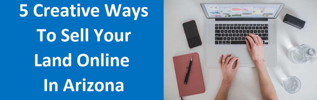 5 Creative Ways To Sell Your Land Online in Arizona