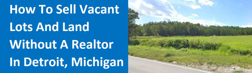 How To Sell Vacant Lots And Land Without A Realtor In Detroit, MI