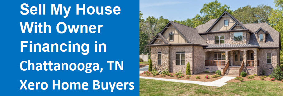 Sell My House With Owner Financing In Chattanooga, TN – Xero Home Buyers LLC