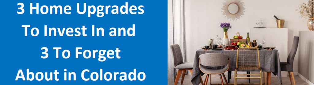 3 Home Upgrades To Invest In and 3 To Forget About In Colorado