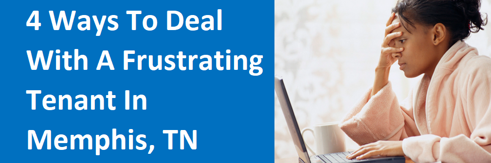 4 Ways To Deal With A Frustrating Tenant In Memphis, TN