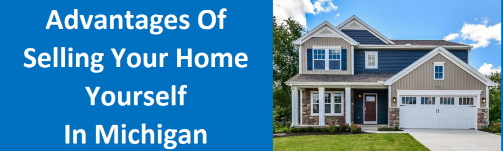 Advantages of Selling Your Home Yourself in Michigan