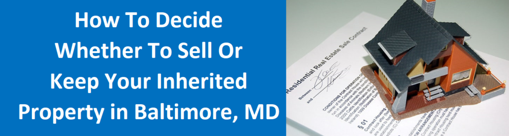 How To Decide Whether To Sell Or Keep Your Inherited Property In Baltimore, MD