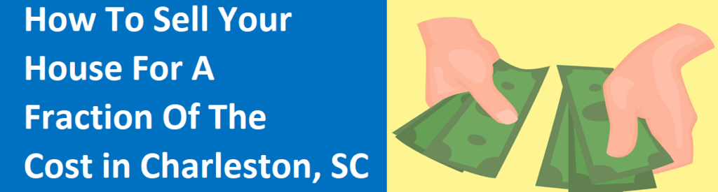 How To Sell Your House For A Fraction Of The Cost in Charleston, SC