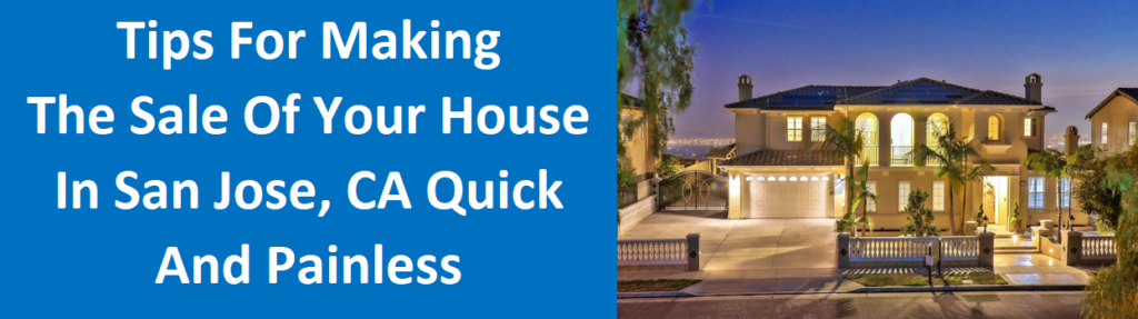 Tips For Making The Sale Of Your House In San Jose, CA Quick And Painless