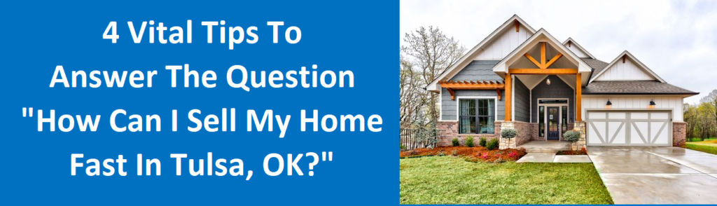 4 Vital Tips to Answer the Question "How Can I Sell My Home Fast in Tulsa, OK?
