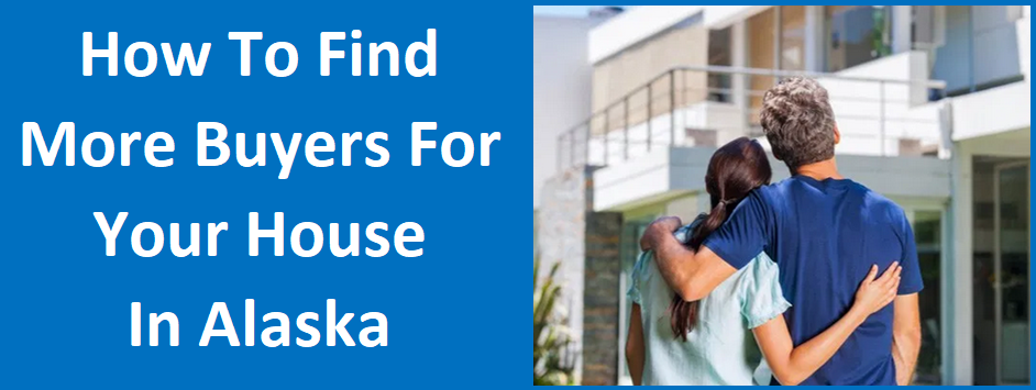 How To Find More Buyers For Your House In Alaska