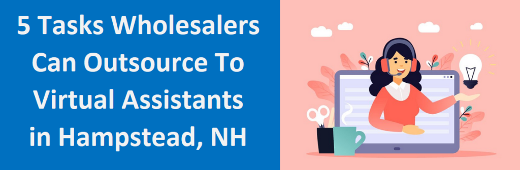 5 Tasks Wholesalers Can Outsource to Virtual Assistants in Hampstead, NH