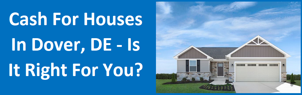 Cash For Houses In Dover, DE – Is It Right For You?