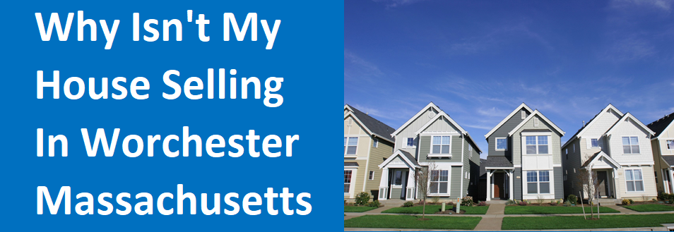 Why Isn’t My House Selling In Worcester, MA