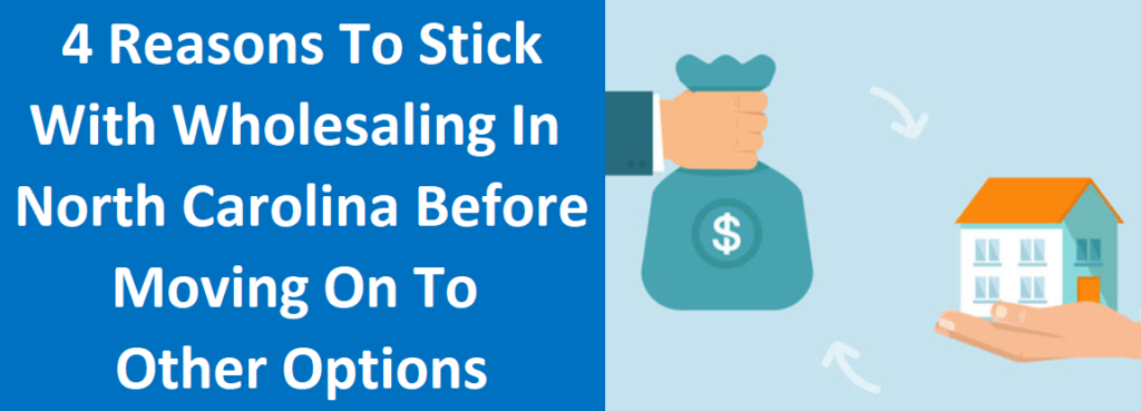 4 Reasons to Stick with Wholesaling in North Carolina Before Moving On to Other Options