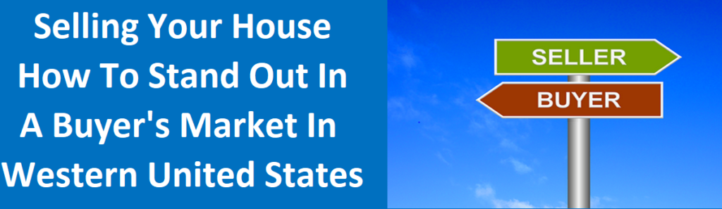 Selling Your House: How To Stand Out In A Buyers Market in Western United States