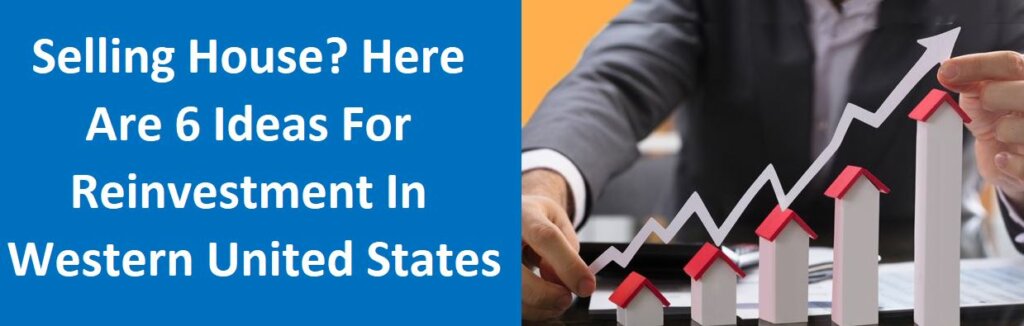 Selling House? Here Are 6 Ideas for Reinvestment in Western United States