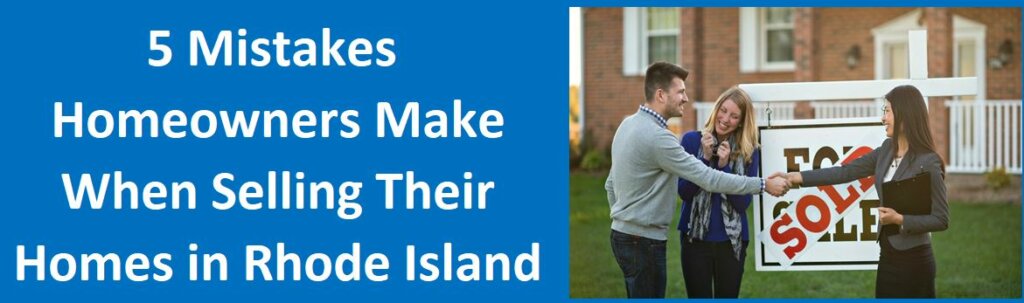 5 Mistakes Homeowners Make When Selling Their Homes In Rhode Island