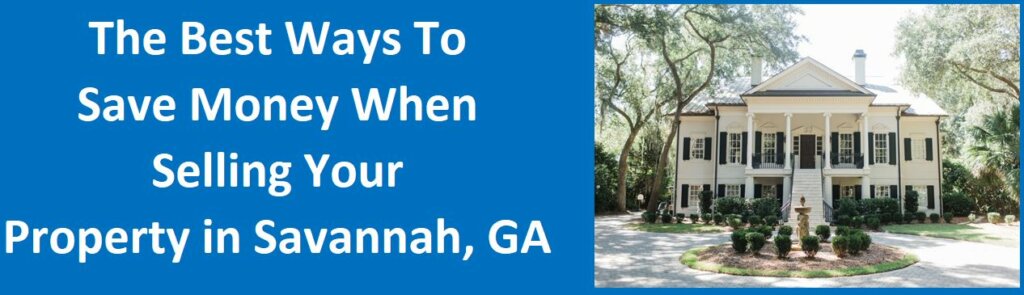 The Best Ways To Save Money When Selling Your Property In Savannah, GA
