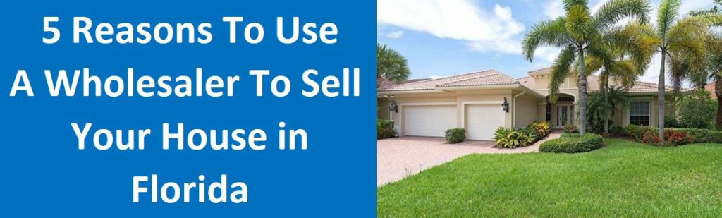 5 Reasons To Use A Wholesaler To Sell Your House In Florida