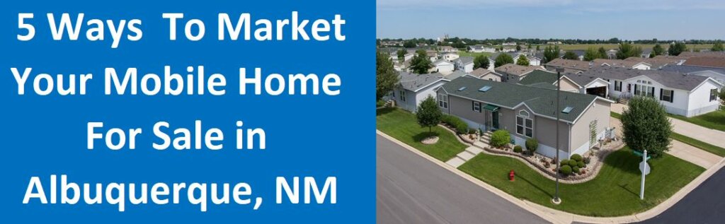 5 Ways To Market Your Mobile Home For Sale In Albuquerque, NM