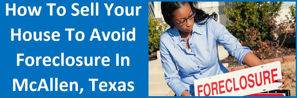 How To Sell Your House To Avoid Foreclosure In McAllen, Texas