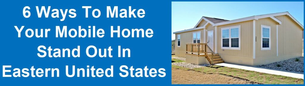 6 Ways To Make Your Mobile Home Stand Out In Eastern US