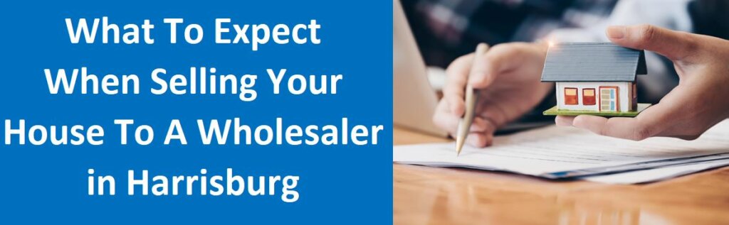 What To Expect When Selling Your House To A Wholesaler In Harrisburg, PA