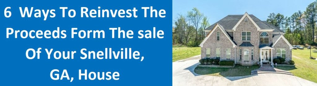 6 Ways To Reinvest The Proceeds From The Sale Of Your Snellville, GA House