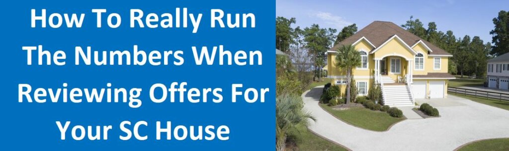 How To Really Run The Numbers When Reviewing Offers For Your South Carolina House