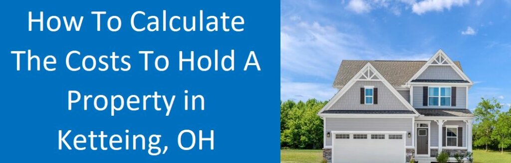 How To Calculate The Costs To Hold A Property In Kettering, OH