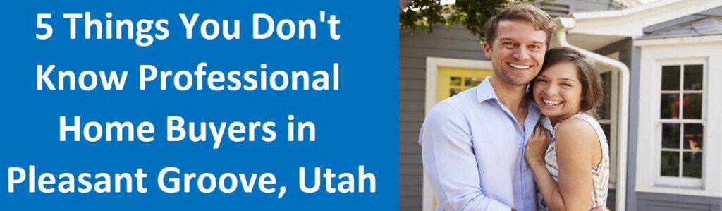 5 Things You Don't Know About Professional Home Buyers In Pleasant Grove, Utah
