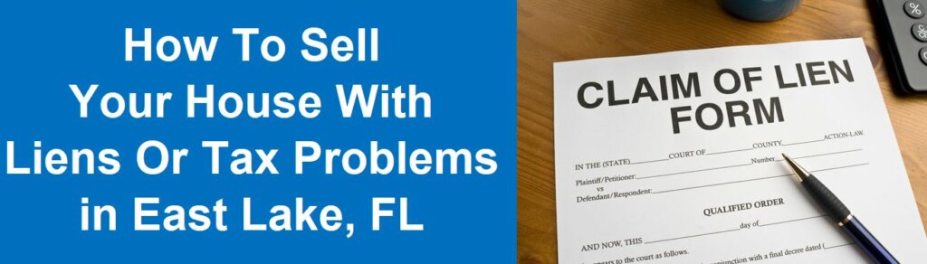 How To Sell Your House With Liens or Tax Problems In East Lake, FL