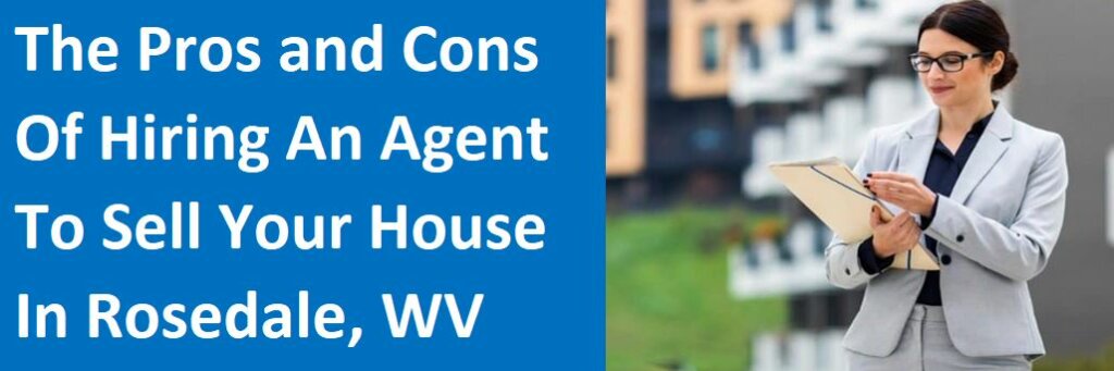 The Pros and Cons of Hiring An Agent To Sell Your House in Rosedale, West Virginia