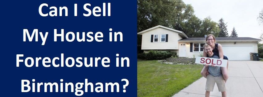 Can I Sell My House in Foreclosure in Birmingham?