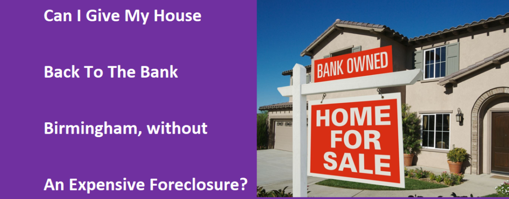 Can I Give My House Back To The Bank Birmingham Without An Expensive Foreclosure?
