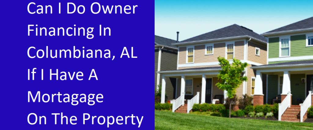 Can I Do Owner Financing In Columbiana, AL If I Have A Mortgage On The Property?