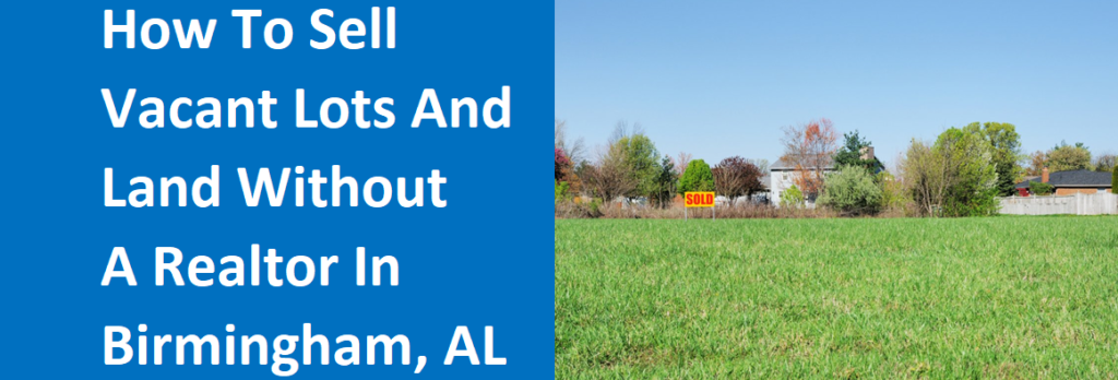 How To Sell Vacant Lots And Land Without A Realtor In Birmingham, AL