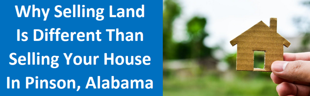 Why Selling Land Is Different Than Selling Your House In Pinson, AL