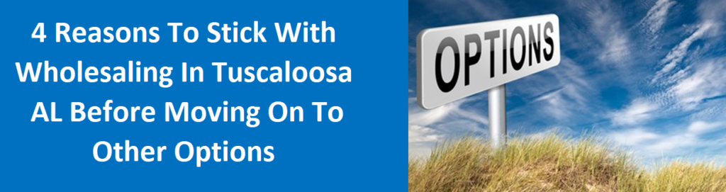 4 Reasons To Stick With Wholesaling In Tuscaloosa, AL Before Moving On To Other Options
