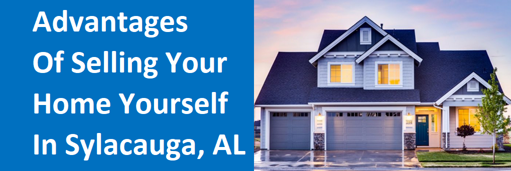 Advantages of Selling Your Home Yourself in Sylacauga, AL