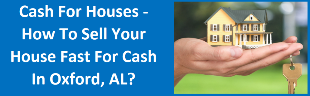 Cash For Houses – How To Sell Your House Fast For Cash In Oxford, AL